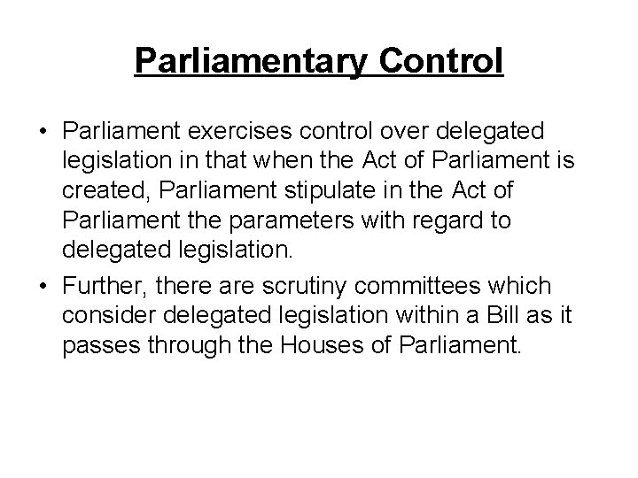 Parliamentary Control • Parliament exercises control over delegated legislation in that when the Act