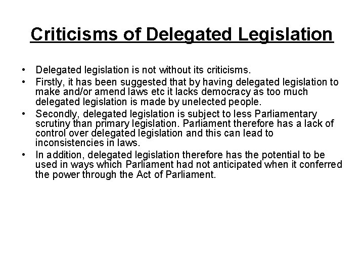 Criticisms of Delegated Legislation • Delegated legislation is not without its criticisms. • Firstly,
