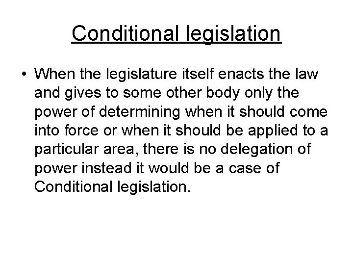 Conditional legislation • When the legislature itself enacts the law and gives to some