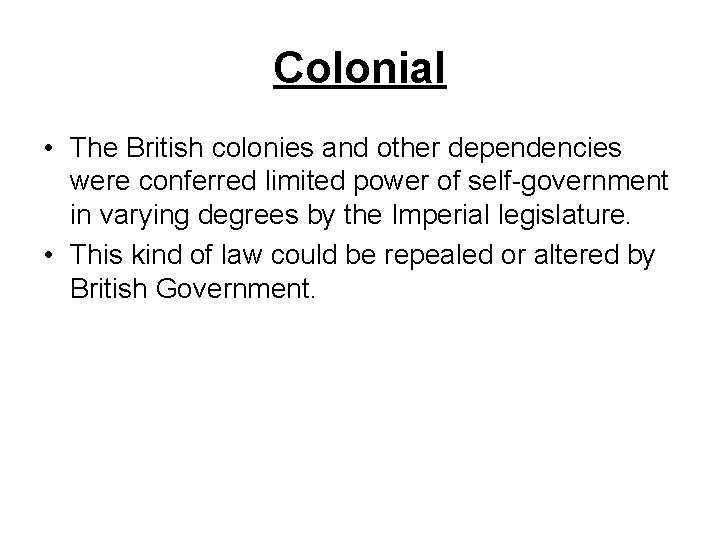 Colonial • The British colonies and other dependencies were conferred limited power of self-government