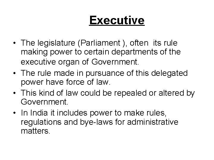 Executive • The legislature (Parliament ), often its rule making power to certain departments