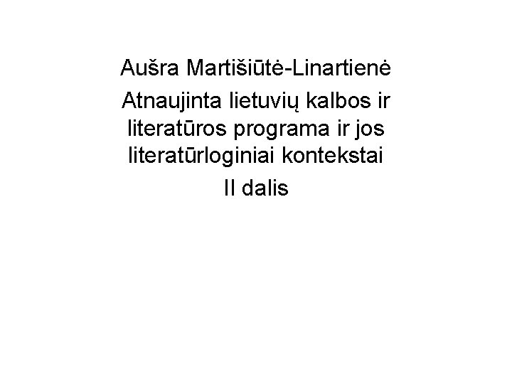 Aušra Martišiūtė Linartienė Atnaujinta lietuvių kalbos ir literatūros programa ir jos literatūrloginiai kontekstai II