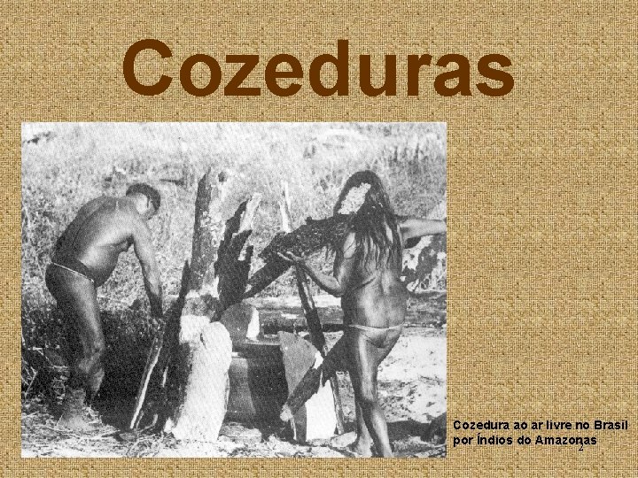 Cozeduras Cozedura ao ar livre no Brasil por Índios do Amazonas 2 Cozeduras Cozedura ao ar livre no Brasil por Índios do Amazonas 2