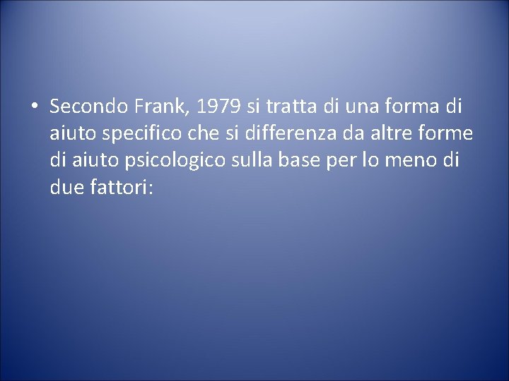  • Secondo Frank, 1979 si tratta di una forma di aiuto specifico che