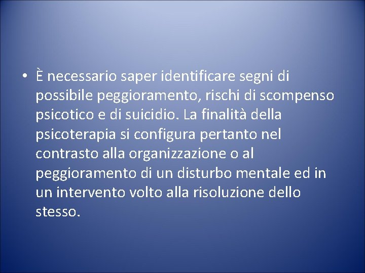  • È necessario saper identificare segni di possibile peggioramento, rischi di scompenso psicotico