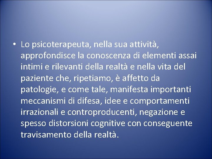  • Lo psicoterapeuta, nella sua attività, approfondisce la conoscenza di elementi assai intimi