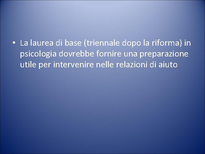  • La laurea di base (triennale dopo la riforma) in psicologia dovrebbe fornire