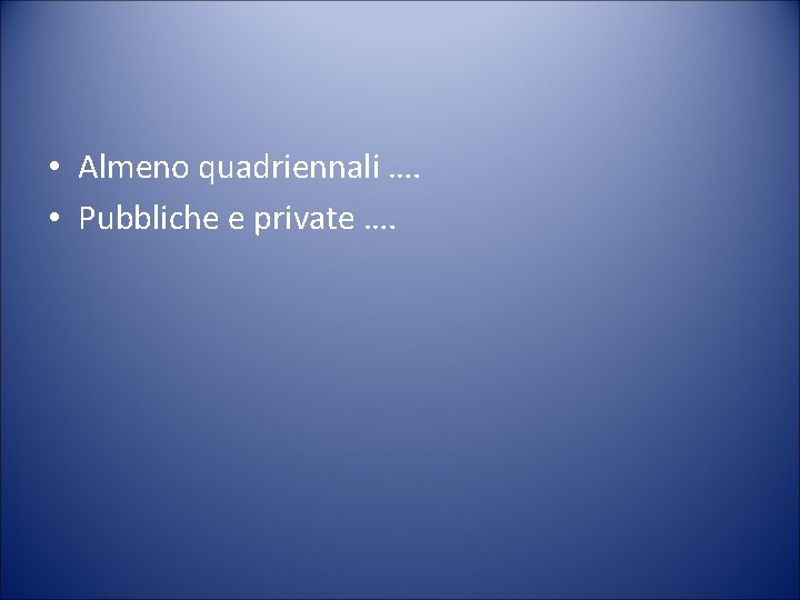  • Almeno quadriennali …. • Pubbliche e private …. 