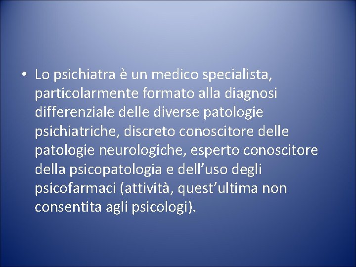  • Lo psichiatra è un medico specialista, particolarmente formato alla diagnosi differenziale delle