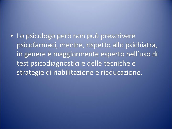  • Lo psicologo però non può prescrivere psicofarmaci, mentre, rispetto allo psichiatra, in