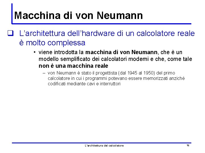 Macchina di von Neumann q L’architettura dell’hardware di un calcolatore reale è molto complessa