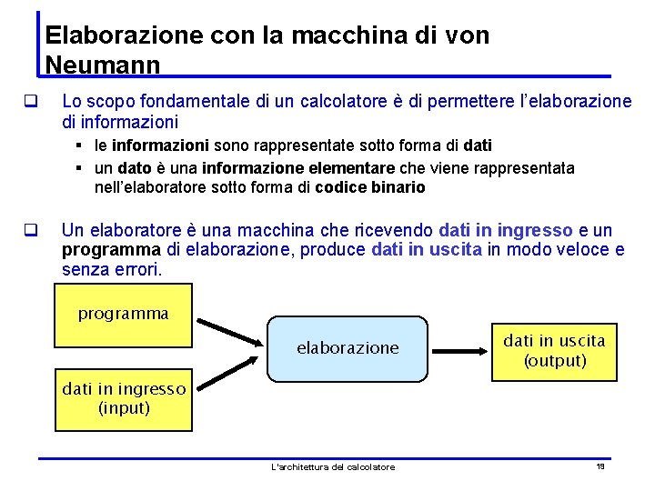 Elaborazione con la macchina di von Neumann q Lo scopo fondamentale di un calcolatore