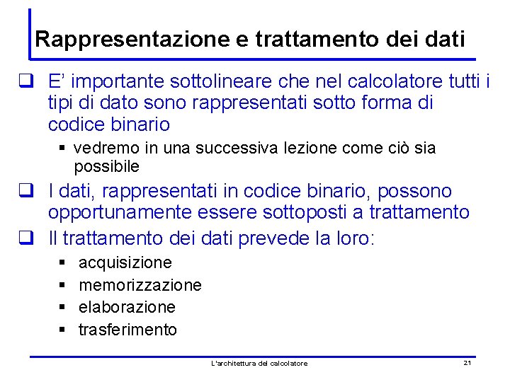 Rappresentazione e trattamento dei dati q E’ importante sottolineare che nel calcolatore tutti i