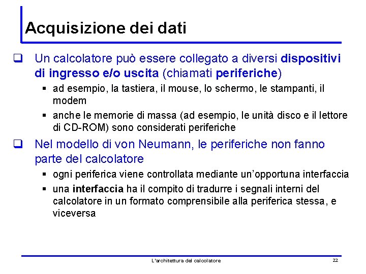 Acquisizione dei dati q Un calcolatore può essere collegato a diversi dispositivi di ingresso