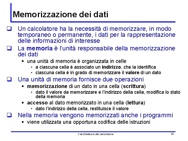 Memorizzazione dei dati q Un calcolatore ha la necessità di memorizzare, in modo temporaneo