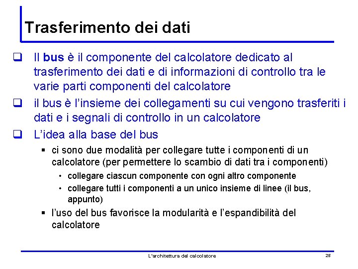 Trasferimento dei dati q Il bus è il componente del calcolatore dedicato al trasferimento