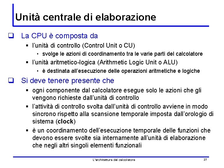 Unità centrale di elaborazione q La CPU è composta da § l’unità di controllo