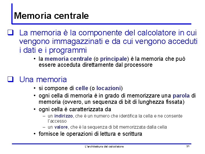 Memoria centrale q La memoria è la componente del calcolatore in cui vengono immagazzinati