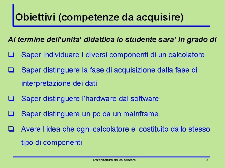 Obiettivi (competenze da acquisire) Al termine dell’unita’ didattica lo studente sara’ in grado di