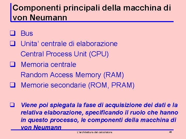 Componenti principali della macchina di von Neumann q Bus q Unita’ centrale di elaborazione