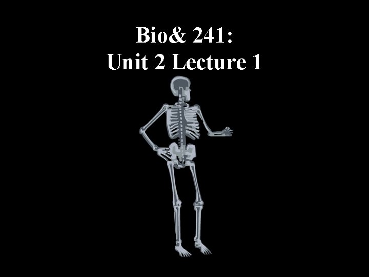 Bio& 241: Unit 2 Lecture 1 