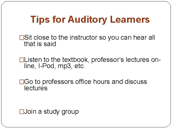 Tips for Auditory Learners �Sit close to the instructor so you can hear all