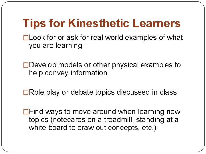 Tips for Kinesthetic Learners �Look for or ask for real world examples of what