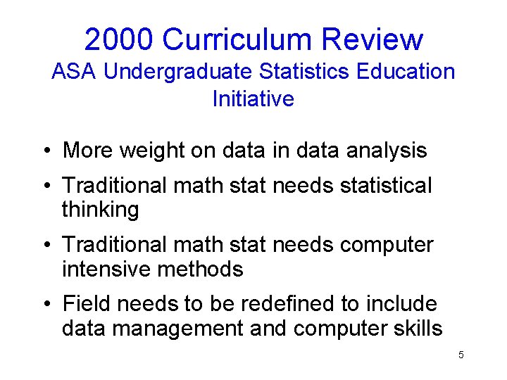 2000 Curriculum Review ASA Undergraduate Statistics Education Initiative • More weight on data in 2000 Curriculum Review ASA Undergraduate Statistics Education Initiative • More weight on data in