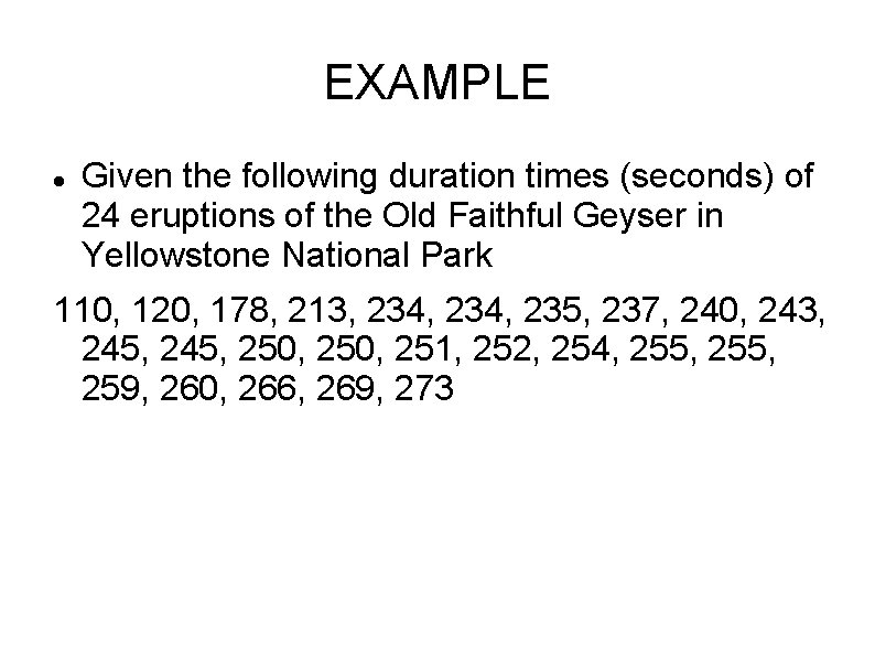 EXAMPLE Given the following duration times (seconds) of 24 eruptions of the Old Faithful