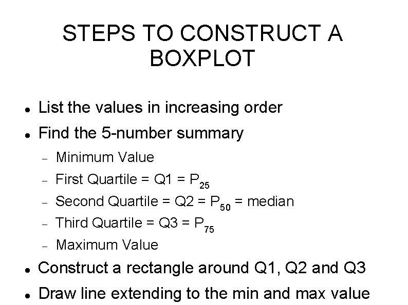 STEPS TO CONSTRUCT A BOXPLOT List the values in increasing order Find the 5