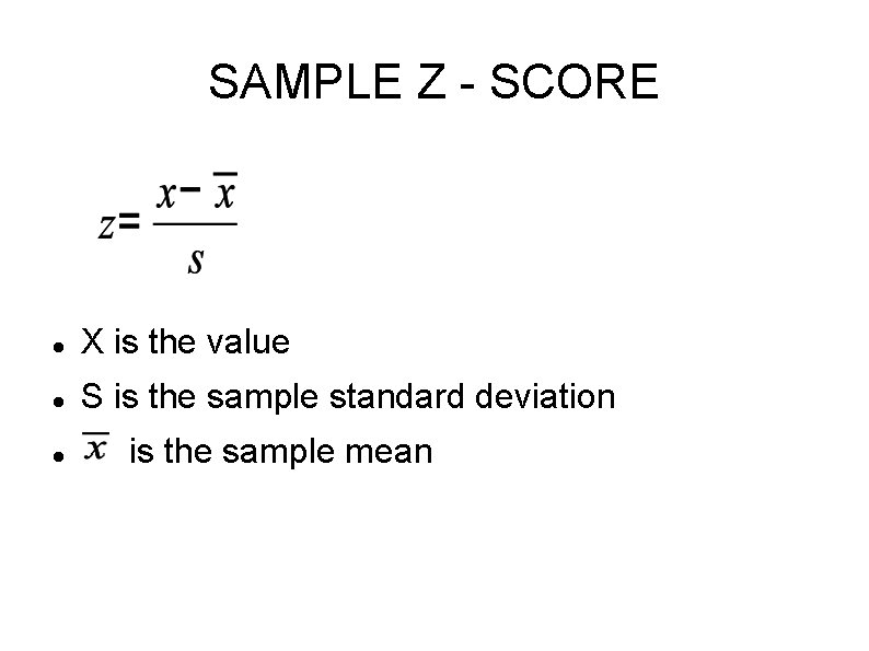 SAMPLE Z - SCORE X is the value S is the sample standard deviation