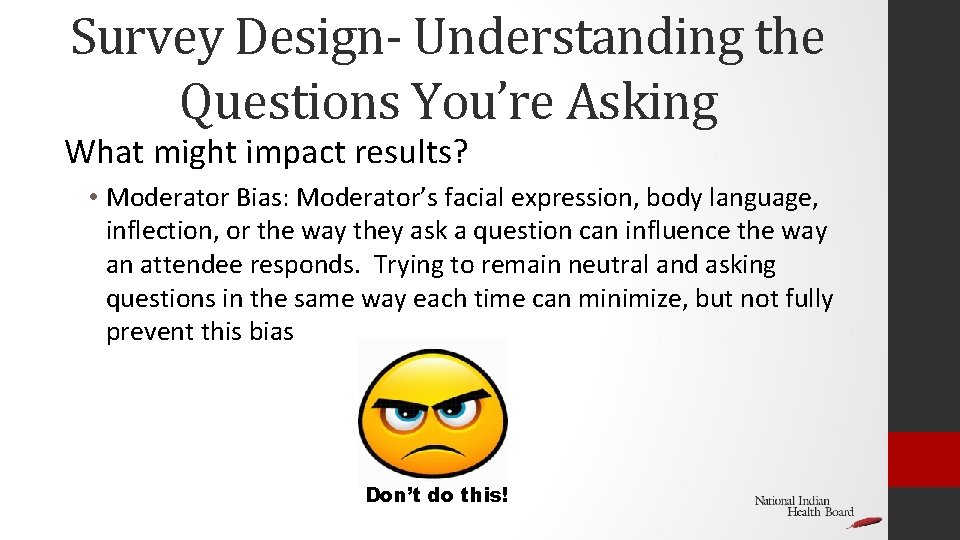 Survey Design- Understanding the Questions You’re Asking What might impact results? • Moderator Bias: