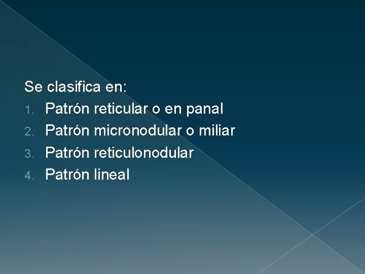 Se clasifica en: 1. Patrón reticular o en panal 2. Patrón micronodular o miliar