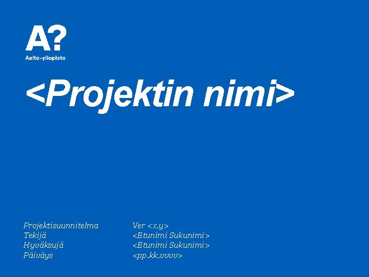 <Projektin nimi> Projektisuunnitelma Tekijä Hyväksujä Päiväys Ver <x. y> <Etunimi Sukunimi> <pp. kk. vvvv>