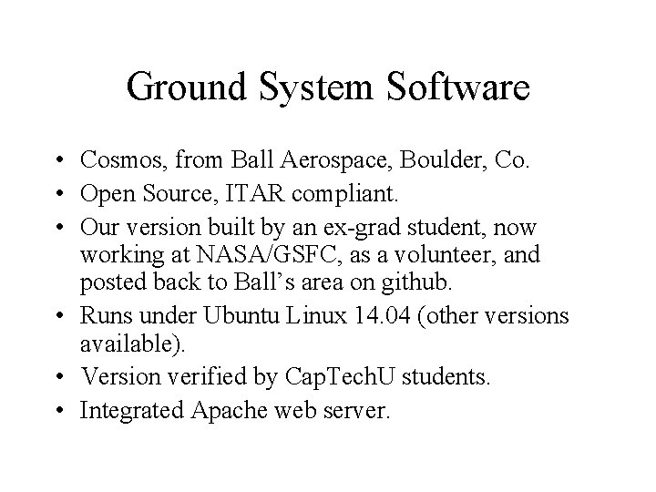Ground System Software • Cosmos, from Ball Aerospace, Boulder, Co. • Open Source, ITAR Ground System Software • Cosmos, from Ball Aerospace, Boulder, Co. • Open Source, ITAR