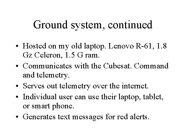 Ground system, continued • Hosted on my old laptop. Lenovo R-61, 1. 8 Gz Ground system, continued • Hosted on my old laptop. Lenovo R-61, 1. 8 Gz