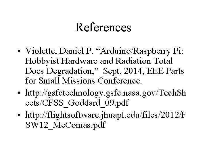 References • Violette, Daniel P. “Arduino/Raspberry Pi: Hobbyist Hardware and Radiation Total Does Degradation, References • Violette, Daniel P. “Arduino/Raspberry Pi: Hobbyist Hardware and Radiation Total Does Degradation,
