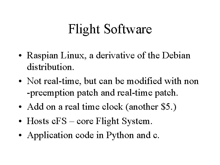 Flight Software • Raspian Linux, a derivative of the Debian distribution. • Not real-time, Flight Software • Raspian Linux, a derivative of the Debian distribution. • Not real-time,