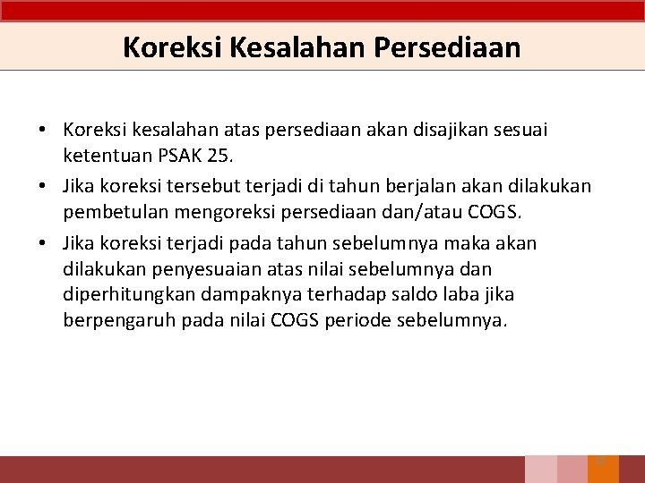 Koreksi Kesalahan Persediaan • Koreksi kesalahan atas persediaan akan disajikan sesuai ketentuan PSAK 25.