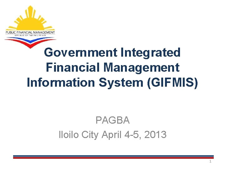 Government Integrated Financial Management Information System (GIFMIS) PAGBA Iloilo City April 4 -5, 2013