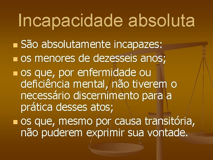 Incapacidade absoluta São absolutamente incapazes: n os menores de dezesseis anos; n os que,