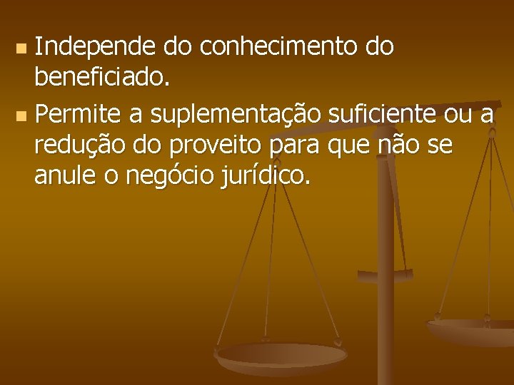 Independe do conhecimento do beneficiado. n Permite a suplementação suficiente ou a redução do