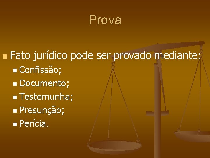 Prova n Fato jurídico pode ser provado mediante: n Confissão; n Documento; n Testemunha;