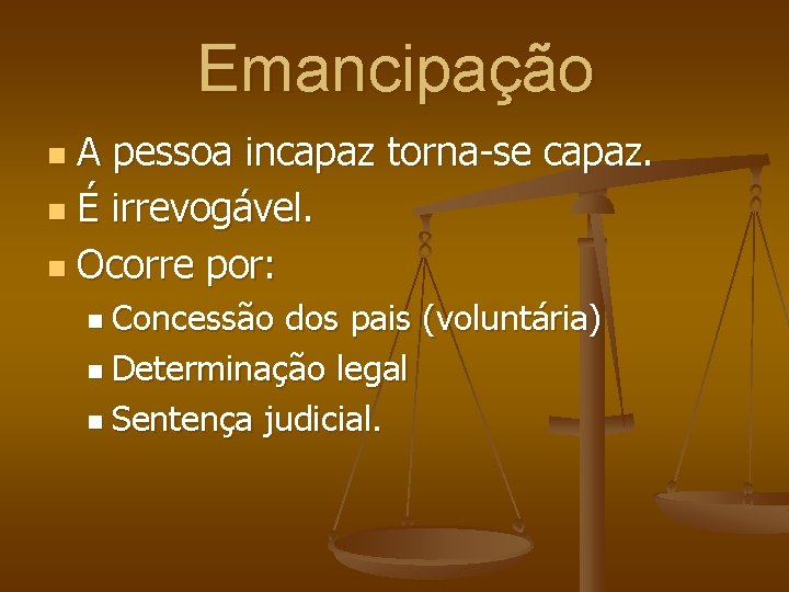 Emancipação A pessoa incapaz torna-se capaz. n É irrevogável. n Ocorre por: n n