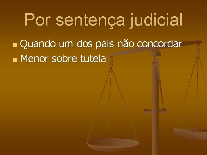 Por sentença judicial Quando um dos pais não concordar n Menor sobre tutela n