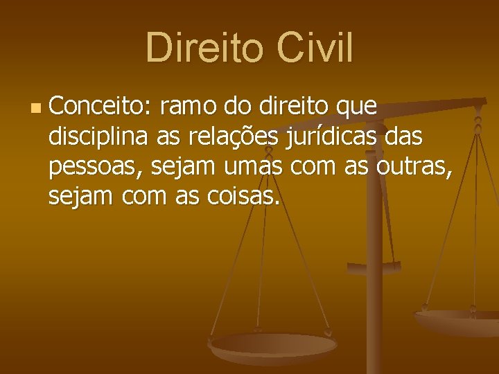 Direito Civil n Conceito: ramo do direito que disciplina as relações jurídicas das pessoas,