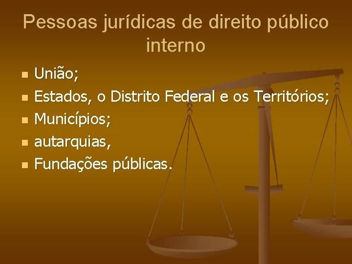 Pessoas jurídicas de direito público interno n n n União; Estados, o Distrito Federal