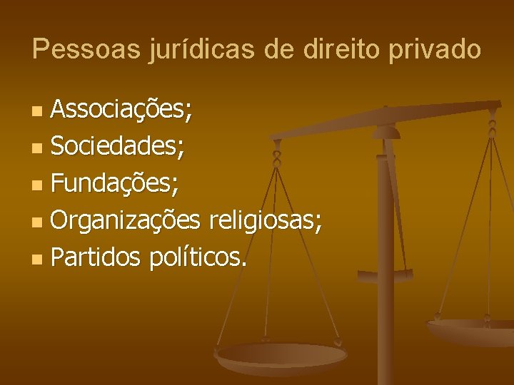 Pessoas jurídicas de direito privado Associações; n Sociedades; n Fundações; n Organizações religiosas; n