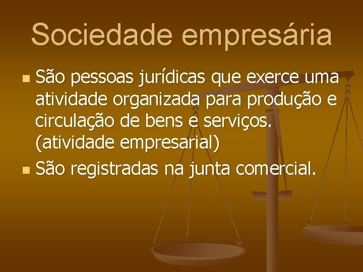 Sociedade empresária São pessoas jurídicas que exerce uma atividade organizada para produção e circulação