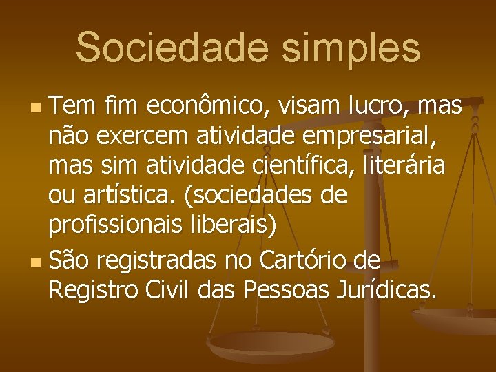 Sociedade simples Tem fim econômico, visam lucro, mas não exercem atividade empresarial, mas sim